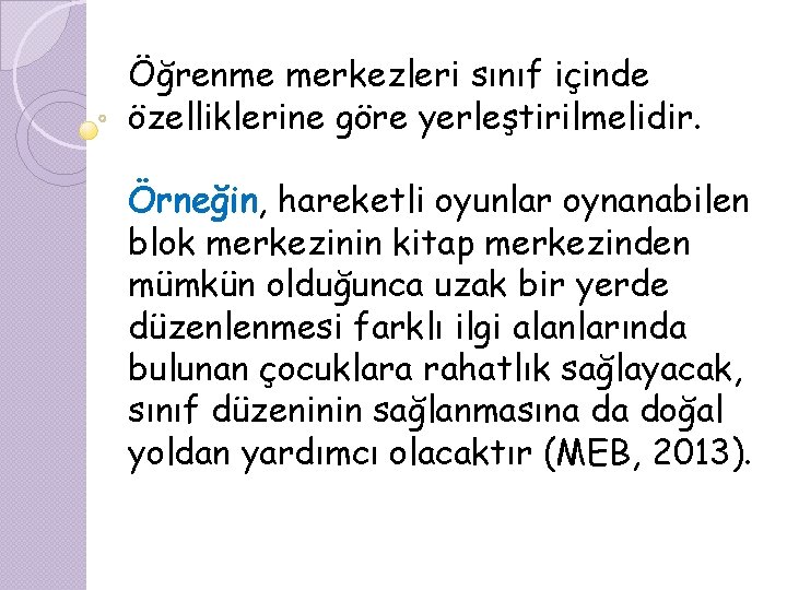Öğrenme merkezleri sınıf içinde özelliklerine göre yerleştirilmelidir. Örneğin, hareketli oyunlar oynanabilen blok merkezinin kitap