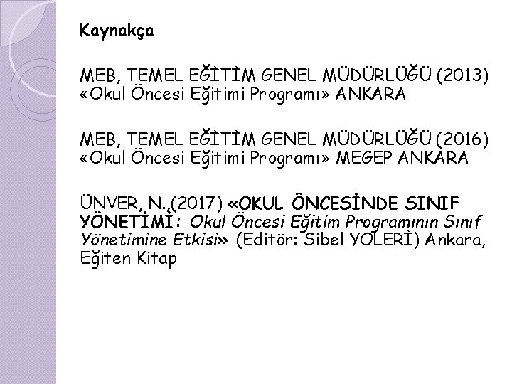 Kaynakça MEB, TEMEL EĞİTİM GENEL MÜDÜRLÜĞÜ (2013) «Okul Öncesi Eğitimi Programı» ANKARA MEB, TEMEL