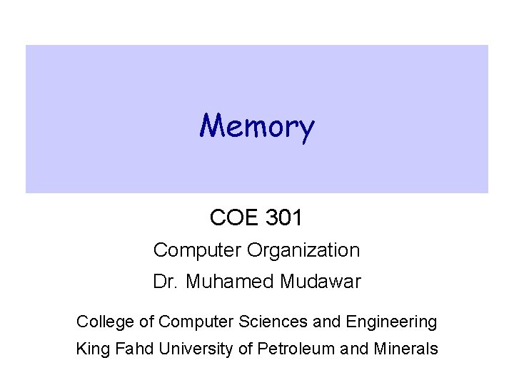 Memory COE 301 Computer Organization Dr. Muhamed Mudawar College of Computer Sciences and Engineering Memory COE 301 Computer Organization Dr. Muhamed Mudawar College of Computer Sciences and Engineering