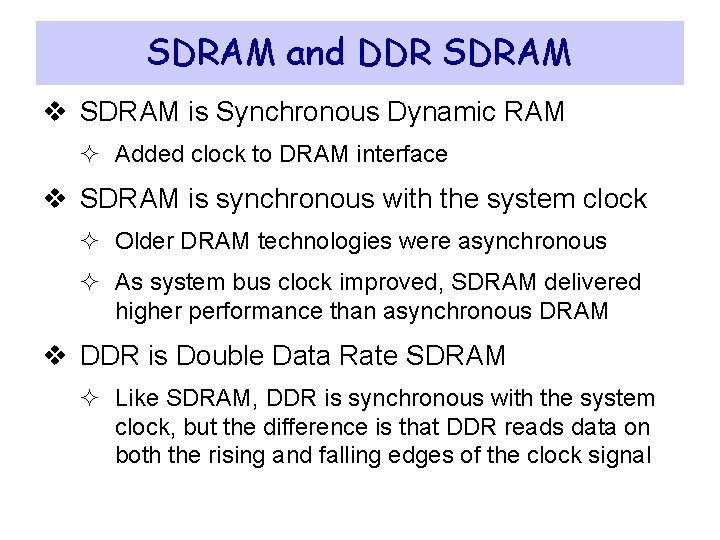 SDRAM and DDR SDRAM v SDRAM is Synchronous Dynamic RAM ² Added clock to SDRAM and DDR SDRAM v SDRAM is Synchronous Dynamic RAM ² Added clock to