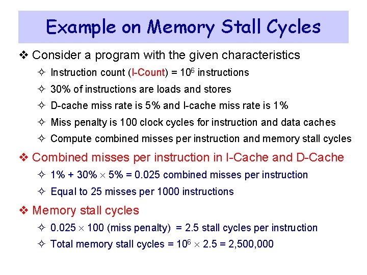 Example on Memory Stall Cycles v Consider a program with the given characteristics ² Example on Memory Stall Cycles v Consider a program with the given characteristics ²