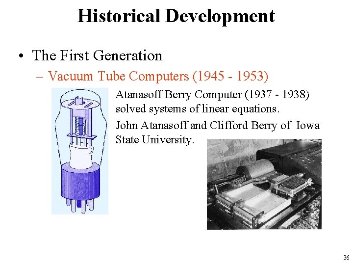 Historical Development • The First Generation – Vacuum Tube Computers (1945 - 1953) Atanasoff