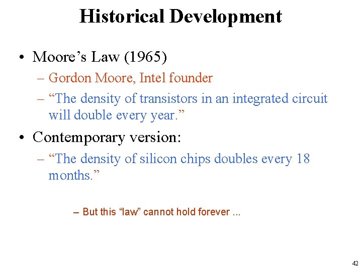 Historical Development • Moore’s Law (1965) – Gordon Moore, Intel founder – “The density