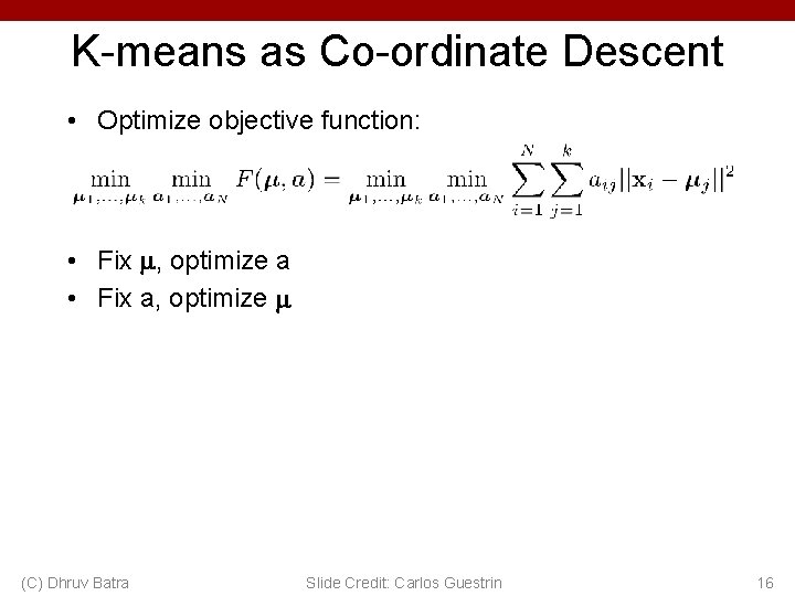 K-means as Co-ordinate Descent • Optimize objective function: • Fix , optimize a •