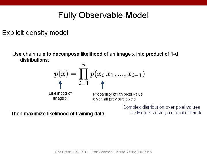 Fully Observable Model Explicit density model Use chain rule to decompose likelihood of an