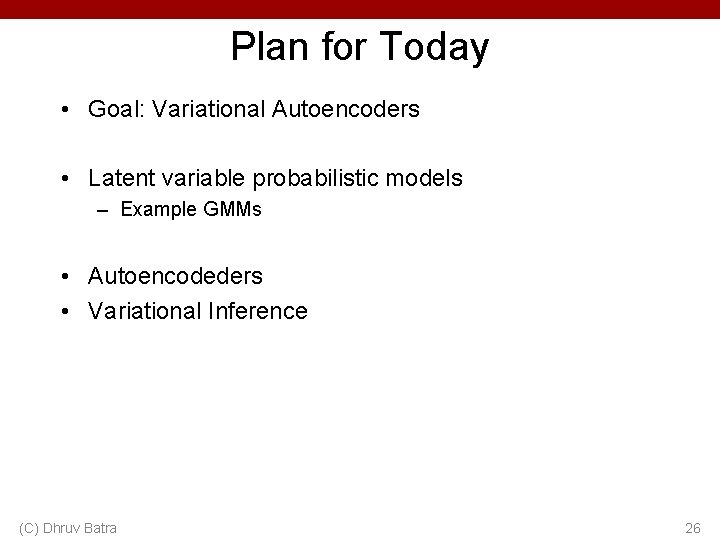 Plan for Today • Goal: Variational Autoencoders • Latent variable probabilistic models – Example