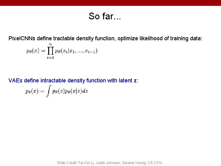 So far. . . Pixel. CNNs define tractable density function, optimize likelihood of training