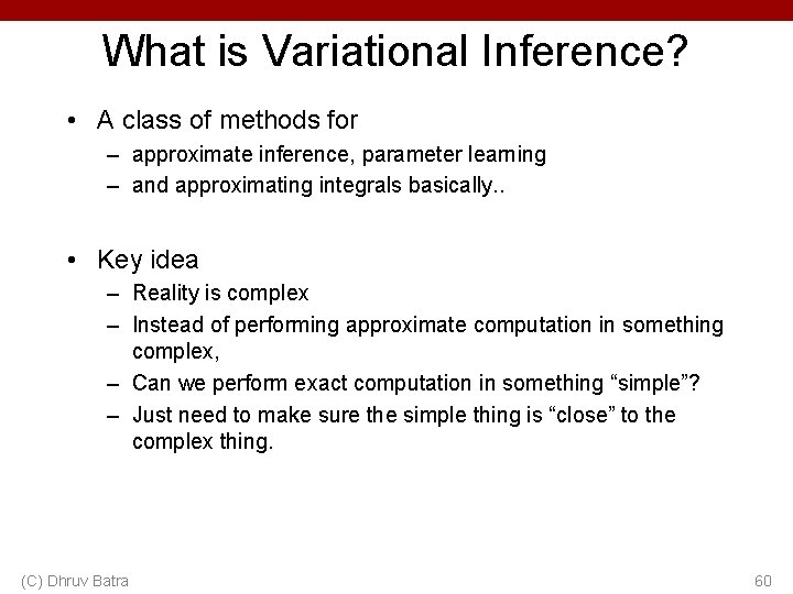 What is Variational Inference? • A class of methods for – approximate inference, parameter
