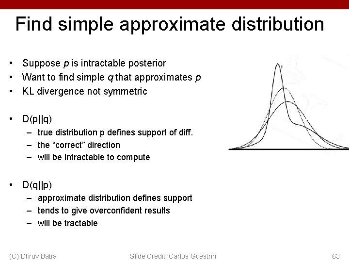 Find simple approximate distribution • Suppose p is intractable posterior • Want to find