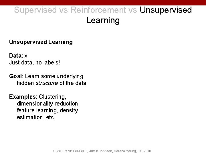 Supervised vs Reinforcement vs Unsupervised Learning Data: x Just data, no labels! Goal: Learn