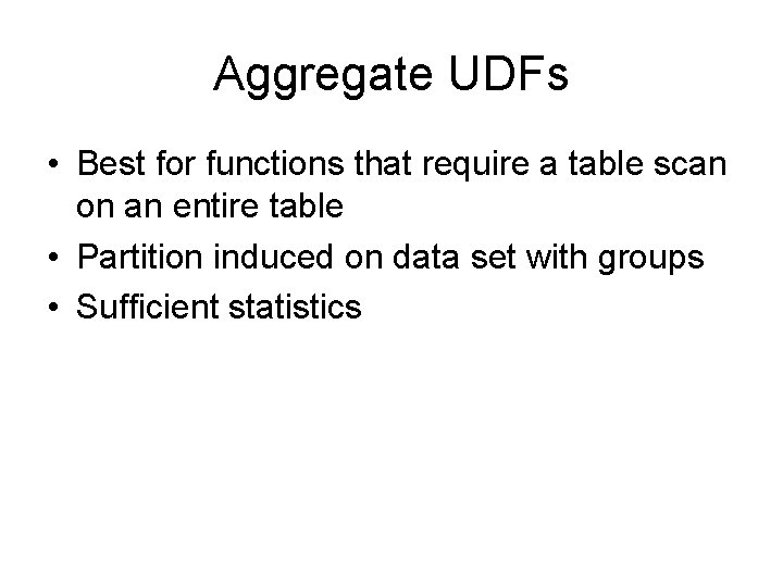 Aggregate UDFs • Best for functions that require a table scan on an entire