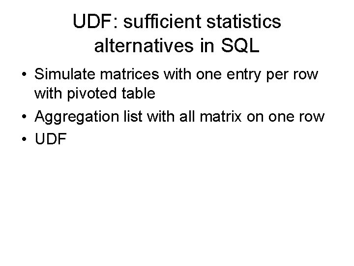 UDF: sufficient statistics alternatives in SQL • Simulate matrices with one entry per row