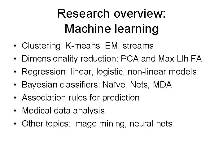 Research overview: Machine learning • • Clustering: K-means, EM, streams Dimensionality reduction: PCA and