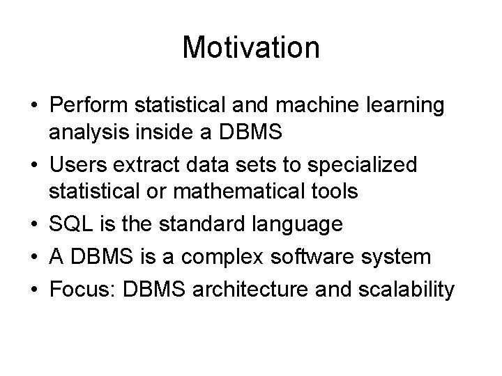 Motivation • Perform statistical and machine learning analysis inside a DBMS • Users extract