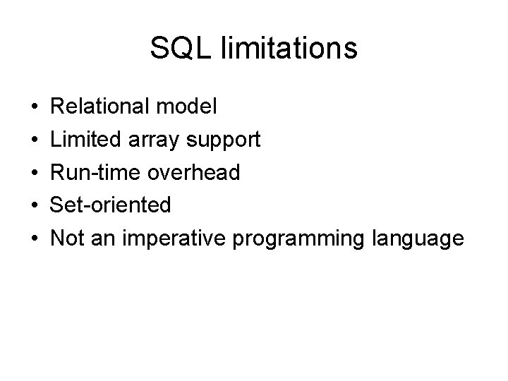 SQL limitations • • • Relational model Limited array support Run-time overhead Set-oriented Not