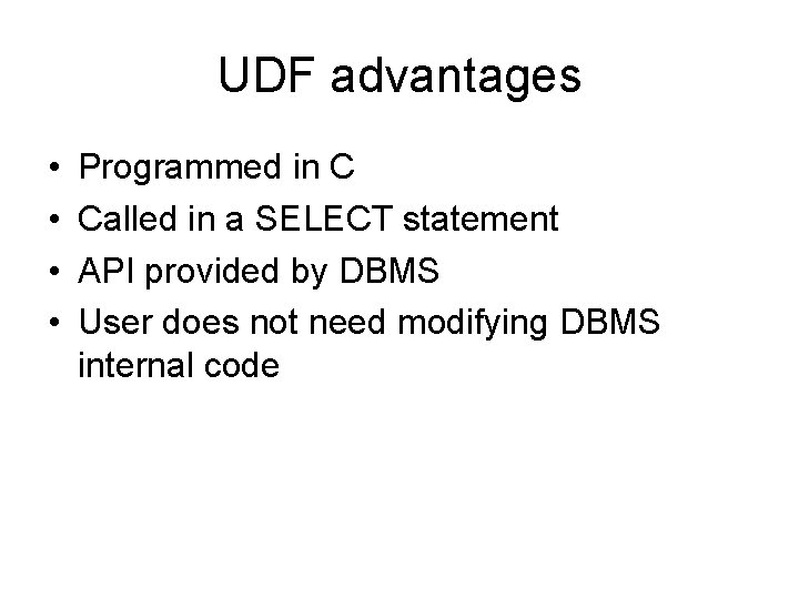 UDF advantages • • Programmed in C Called in a SELECT statement API provided