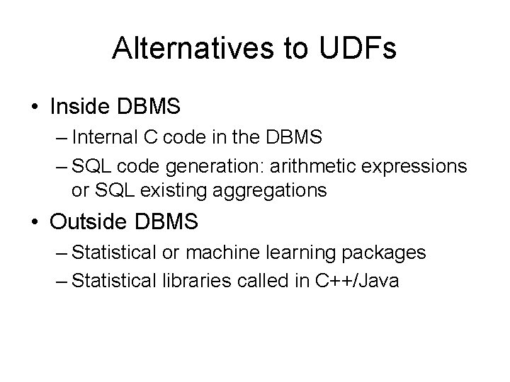 Alternatives to UDFs • Inside DBMS – Internal C code in the DBMS –