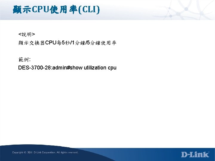 顯示CPU使用率(CLI) <說明> 顯示交換器CPU每 5秒/1分鐘/5分鐘使用率 範例: DES-3700 -28: admin#show utilization cpu 