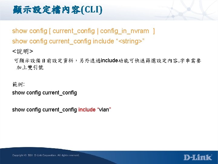 顯示設定檔內容(CLI) show config [ current_config | config_in_nvram ] show config current_config include “<string>” <說明>