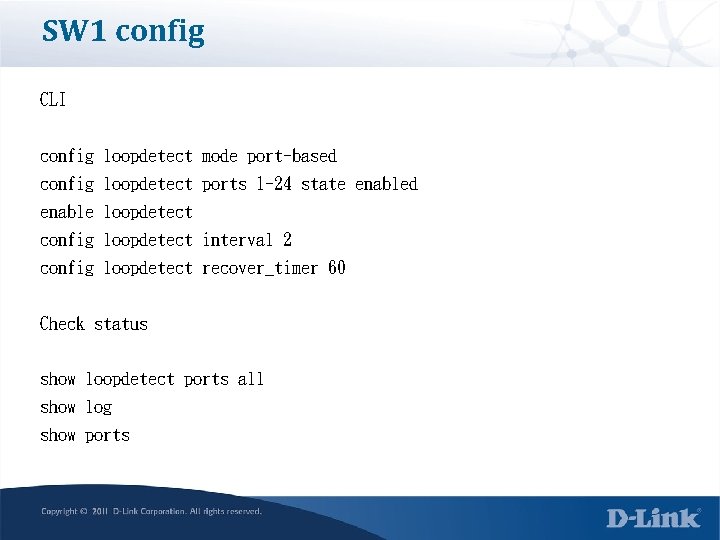 SW 1 config CLI config loopdetect mode port-based config loopdetect ports 1 -24 state