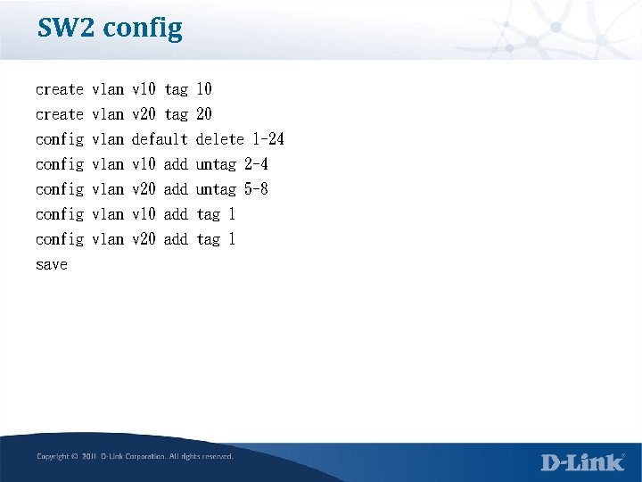 SW 2 config create vlan v 10 tag 10 create vlan v 20 tag