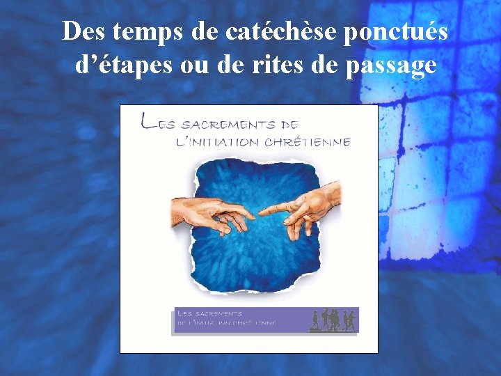 Des temps de catéchèse ponctués d’étapes ou de rites de passage 