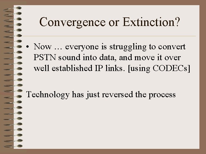 Convergence or Extinction? • Now … everyone is struggling to convert PSTN sound into