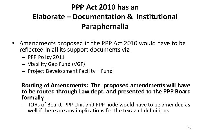 PPP Act 2010 has an Elaborate – Documentation & Institutional Paraphernalia • Amendments proposed