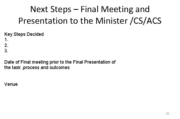 Next Steps – Final Meeting and Presentation to the Minister /CS/ACS Key Steps Decided