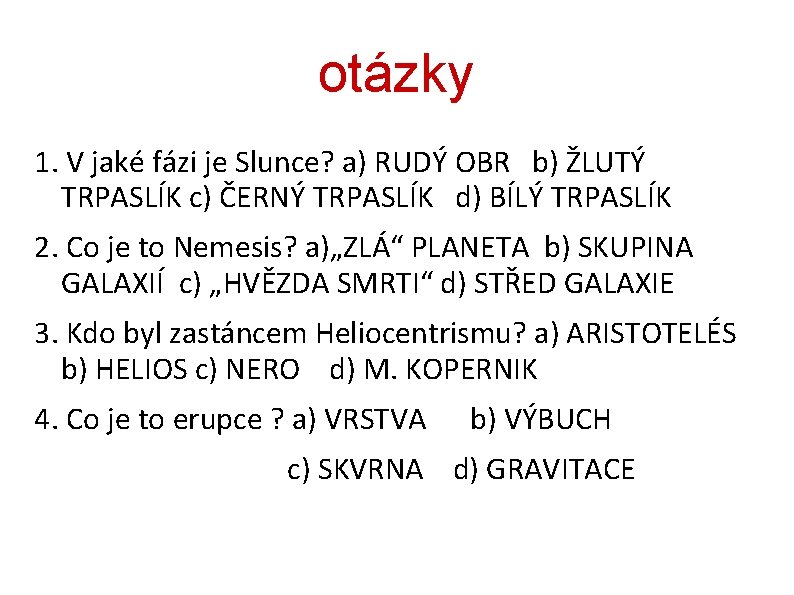 otázky 1. V jaké fázi je Slunce? a) RUDÝ OBR b) ŽLUTÝ TRPASLÍK c)