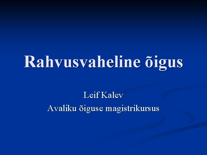 Rahvusvaheline õigus Leif Kalev Avaliku õiguse magistrikursus 