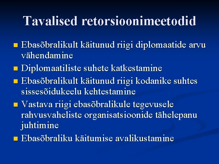 Tavalised retorsioonimeetodid Ebasõbralikult käitunud riigi diplomaatide arvu vähendamine n Diplomaatiliste suhete katkestamine n Ebasõbralikult