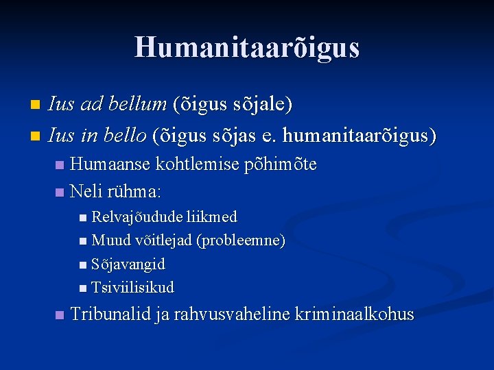 Humanitaarõigus Ius ad bellum (õigus sõjale) n Ius in bello (õigus sõjas e. humanitaarõigus)