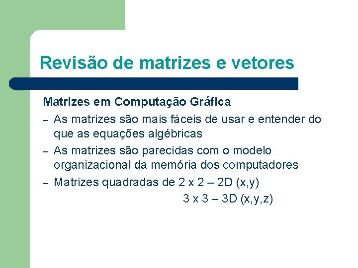 Revisão de matrizes e vetores Matrizes em Computação Gráfica – As matrizes são mais