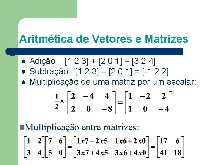 Aritmética de Vetores e Matrizes Adição : [1 2 3] + [2 0 1]