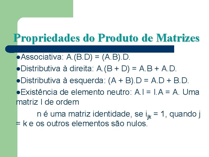 Propriedades do Produto de Matrizes Associativa: A. (B. D) = (A. B). D. Distributiva