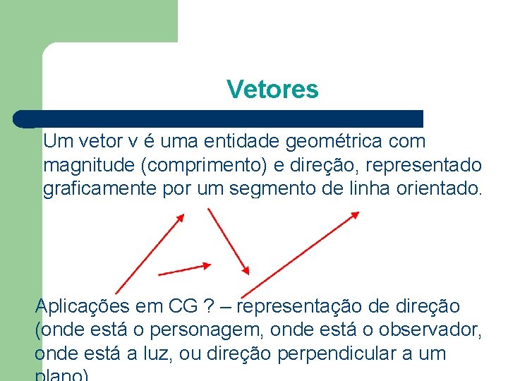 Vetores Um vetor v é uma entidade geométrica com magnitude (comprimento) e direção, representado