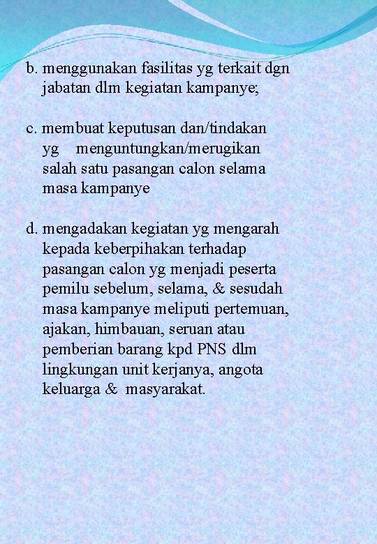 b. menggunakan fasilitas yg terkait dgn jabatan dlm kegiatan kampanye; c. membuat keputusan dan/tindakan