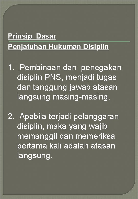 Prinsip Dasar Penjatuhan Hukuman Disiplin 1. Pembinaan dan penegakan disiplin PNS, menjadi tugas dan