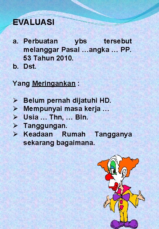 EVALUASI a. Perbuatan ybs tersebut melanggar Pasal …angka … PP. 53 Tahun 2010. b.