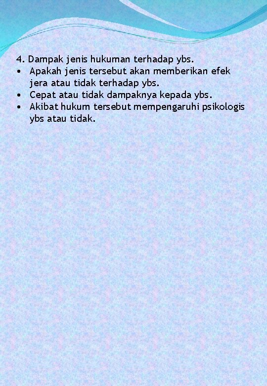 4. Dampak jenis hukuman terhadap ybs. • Apakah jenis tersebut akan memberikan efek jera