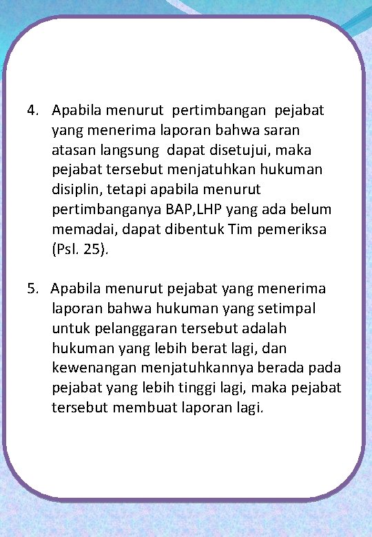 4. Apabila menurut pertimbangan pejabat yang menerima laporan bahwa saran atasan langsung dapat disetujui,