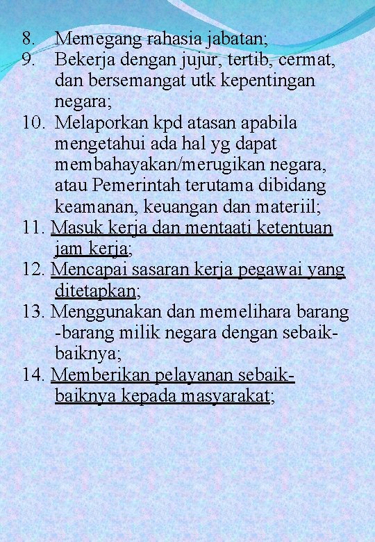 8. Memegang rahasia jabatan; 9. Bekerja dengan jujur, tertib, cermat, dan bersemangat utk kepentingan