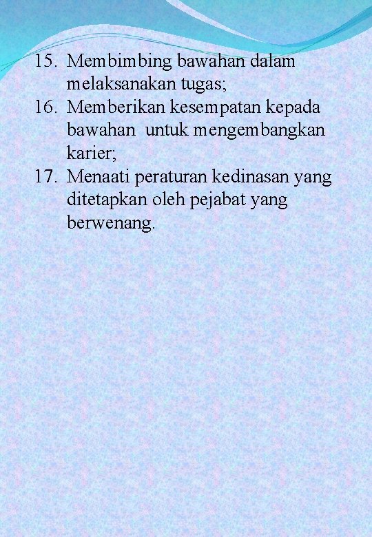 15. Membimbing bawahan dalam melaksanakan tugas; 16. Memberikan kesempatan kepada bawahan untuk mengembangkan karier;