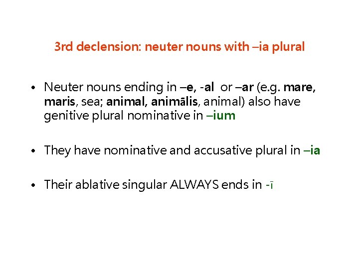 3 rd declension: neuter nouns with –ia plural • Neuter nouns ending in –e,