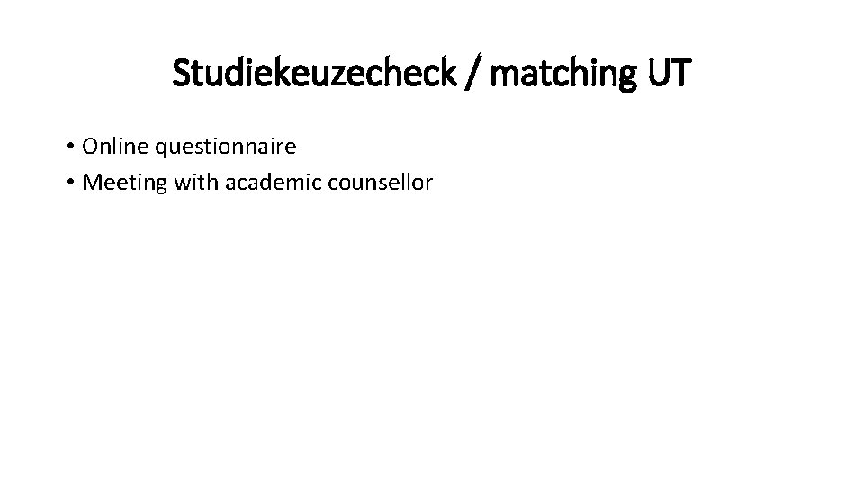 Studiekeuzecheck / matching UT • Online questionnaire • Meeting with academic counsellor 