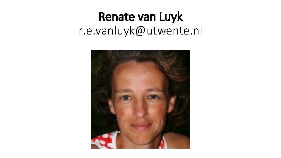 Renate van Luyk r. e. vanluyk@utwente. nl 