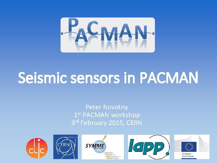 Seismic sensors in PACMAN Peter Novotny 1 st PACMAN workshop 3 rd February 2015,