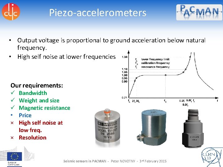 Piezo-accelerometers • Output voltage is proportional to ground acceleration below natural frequency. • High