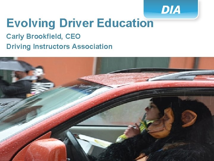 Evolving Driver Education Carly Brookfield, CEO Driving Instructors Association 